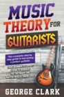 Music Theory for Guitarists : The new detalied guide to understanding and learning music theory. Memorize the fretboard and master the essential knowledge to become a perfect guitarist. - Book