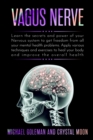 Vagus Nerve : Learn the secrets and power of your nervous system, to get freedom from all your mental health problems. Apply various techniques exercises to heal your body and improve overall health - Book