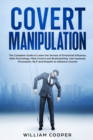 Covert Manipulation : The Complete Guide to Learn the Secrets of Emotional Influence, Dark Psychology, Mind Control and Brainwashing. Use Hypnosis, Persuasion, NLP and Empath to Influence Anyone - Book