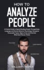 How to Analyze People : A Practical Guide to Speed-Reading People through Body Language and Human Behavior Psychology. Recognize Personality Types, Signs of Lies and Find out What Each Person Thinks - Book