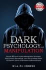 DARK PSYCHOLOGY and MANIPULATION : Discover 40 Covert Emotional Manipulation Techniques, Brainwashing and Mind Control. Learn How to Analyze People, NLP Secret and Science of Persuasion to Influence A - Book