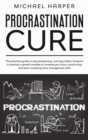 Procrastination Cure : The Proactive Guide To Stop Postponing, Cure Lazy Habits, Blueprint To Develop A Growth Mindset To Increase Your Focus, Productivity And Learn Mastering Time Management Skills - Book