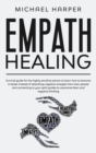 Empath Healing : Survival Guide For The Highly Sensitive Person To Learn How To Become A Healer Instead Of Absorbing Negative Energies From Toxic People And Connecting To Your Spirit Guides To Overcom - Book