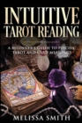 INTUITIVE TAROT READING; A Beginner's Guide to Psychic Tarot and Card Meanings - Book