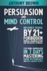 Persuasion and Mind Control : Influence People with 13 Forbidden Mental Manipulation and NLP Techniques. Stop Being Manipulated by Mastering Dark Psychology and Body Language Secrets - Book