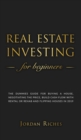 Real Estate Investing for Beginners : The Dummies Guide for Buying a House, Negotiating the Price, Build Cash Flow with Rental or Rehab, and Flipping Houses - Book