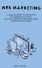 Web Marketing : La guida completa al marketing online per guadagnare su internet Scopri tutti i segreti del marketing strategico, copywriting e social media - Book