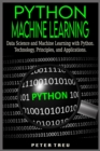 Python Machine Learning for Beginners : Data Science and Machine Learning with Python.Technology, Principles, and Applications. - Book