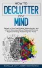 How to Declutter Your Mind : Secrets to Stop Overthinking, Relieve Anxiety, and Achieve Calmness and Inner Peace, and Eliminate Negative Thinking, Decluttering Your Home - Book