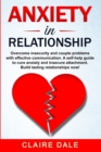 Anxiety in Relationship : Overcome insecurity and couple problems with effective communication. A self-help guide to cure anxiety and insecure attachment. Build lasting relationships now! - Book