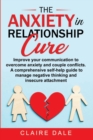 The Anxiety in Relationship Cure : Improve your communication to overcome anxiety and couple conflicts. A comprehensive self-help guide to manage negative thinking and insecure attachment - Book
