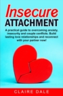 Insecure Attachment : A powerful method to dominate your emotions, overcome anxiety and couple conflicts in a relationship through a correct communication. Build lasting relationships and reconnect wi - Book