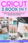 Cricut : 3 BOOKS IN 1: Beginner's Guide + Design Space + Project Ideas. A Complete and Illustrated Guide to Mastering All the Tools and Functions of Your Cutting Machine. - Book