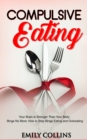 Compulsive Eating : Your Brain is Stronger than your Belly; Binge No More; How to Stop Binge Eating and Overeating - Book