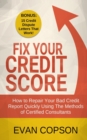 Fix Your Credit Score : How to Repair Your Bad Credit Report Quickly Using Methods of Certified Consultants (Bonus: 15 Credit Dispute Letters That Work) - Book