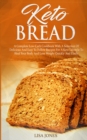 Keto Bread : A Complete Low-Carb Cookbook With a Selection of Delicious and Easy to Follow Recipes for a Keto Lifestyle to Heal Your Body and Lose Weight Quickly and Easily - Book