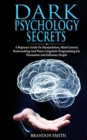 Dark Psychology Secrets : A Beginner Guide on Manipulation, Mind Control, Brainwashing, and Neuro-Linguistic Programming for Persuasion and Influencing People - Book