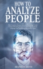 How to Analyze People : The Complete Human Behavior Psychology Guide to Speed Reading People by Analyzing their Body Language and Identifying Personality Types - Book