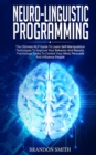 Neuro-Linguistic Programming : The Ultimate Guide to Learn Advanced Self-Manipulation Techniques to Improve Your Behavior and Results. Psychology Tricks to Control Your Mind and Influence People - Book