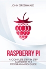 Raspberry Pi : A Complete Step By Step Raspberry Pi 3 Programming Guide - Book