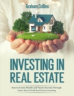 Investing in Real Estate : How to Create Wealth and Passive Income Through Smart Buy & Hold Real Estate Investing - Book