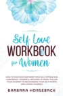 Self Love Workbook for Women : How to Discover and Raise Your Self-Esteem and Confidence. Powerful Methods to Assist You on Your Journey to Recognizing Your Self-Worth and Living Yourself - Book