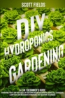 DIY Hydroponics Gardening : A 2-in-1 beginner's guide to growing fruits and vegetables in your own organic greenhouse garden all year-round. Learn Inexpensive and Easy hydroponic and aquaponic techniq - Book