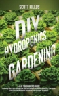 DIY Hydroponics Gardening : A 2-in-1 beginner's guide to growing fruits and vegetables in your own organic greenhouse garden all year-round. Learn easy & inexpensive hydroponic & aquaponic techniques - Book