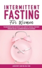 Intermittent Fasting For Women : The Beginners Guide for Weight Loss, Burn Fat and Heal Your Body through the Self-Cleansing Process of Autophagy - Book