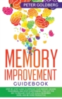 Memory Improvement Guidebook : Step-By-Step Guide to Improve Your Memory, Rewire Your Brain, and Stop Overthinking. Find Out the Key to Realize Your Life Goals, Remember More, and Be More Productive. - Book