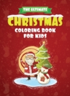 The Ultimate Christmas Coloring Book for Kids : The perfect Christmas gift for the youngsters in your life - 60+ Beautiful Pages to Color packed with Snowmen, Reindeer, Elves, Celebrations & More! - Book