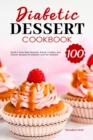 Diabetic Dessert Cookbook : 100 Quick & Easy Keto Desserts, Bread, Cookies, and Snacks Recipes for Diabetic and Pre-Diabetic - Book