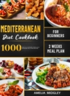 Mediterranean Diet Cookbook for Beginners : 1000 Quick, Easy and Healthy Mediterranean Diet Recipes with 2 Weeks Meal Plan - Book