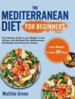 The Mediterranean Diet for Beginners : The Ultimate Guide to Lose Weight in Just 30 Days, with Diet Meal Plan, Mediterranean Diet Recipes and Secrets for Success - Book