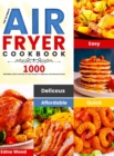 The Ultimate Air Fryer Cookbook : 1000 Affordable, Quick and Easy Air Fryer Recipe for Beginners and Advanced Users - Book