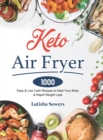 Keto Air Fryer Cookbook : 1000 Easy & Low Carb Recipes to Heal Your Body & Rapid Weight Loss - Book