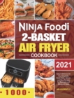 Ninja Foodi 2-Basket Air Fryer Cookbook : Easy & Delicious Air Fry, Dehydrate, Roast, Bake, Reheat, and More Recipes for Beginners and Advanced Users - Book