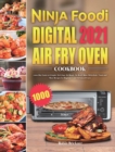 Ninja Foodi Digital Air Fry Oven Cookbook 2021 : 1000-Day Easier & Crispier Air Crisp, Air Roast, Air Broil, Bake, Dehydrate, Toast and More Recipes for Beginners and Advanced Users - Book