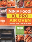 Ninja Foodi XL Pro Air Oven Complete Cookbook 2021 : 1000-Days Easier & Crispier Whole Roast, Broil, Bake, Dehydrate, Reheat, Pizza, Air Fry and More Recipes for Beginners and Advanced Users - Book