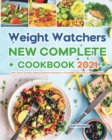 Weight Watchers New Complete Cookbook 2021 : 200+ Quick and Easy WW SmartPoints Recipes to Transform Your Body and Lose Weight - Book
