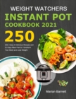 Weight Watchers Instant Pot Cookbook 2021 : 250+ Easy & Delicious Recipes and 31-Days Meal Plan to Transform Your Body and Lose Weight - Book