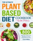 The Ultimate Plant-Based Diet Cookbook with Pictures : 800 Days Easy, Whole Food Recipes for Living and Eating Well Every Day - Book