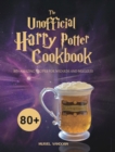 The Unofficial Harry Potter Cookbook : 80+ Amazing Recipes for Wizards and Muggles - Book