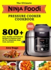 The Ultimate Ninja Foodi Pressure Cooker Cookbook : 800+ Easy, Healthy and Delicious Recipes to Pressure Cook, Air Fry, Dehydrate, Slow Cook, and more - Book