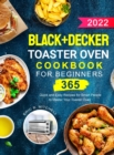 Black+Decker Toaster Oven Cookbook for Beginners 2022 : 365 Quick and Easy Recipes for Smart People to Master Your Toaster Oven - Book