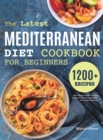 The Latest Mediterranean Diet Cookbook for Beginners : 1200+ Easy & Flavorful Recipes to Help You Build Healthy Habits with 4-Week Meal Plan - Book