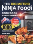 The Big Metric Ninja Foodi Cookbook for Beginners : 1000 Days Ninja Foodi Recipes Using European Measurements With 4-Week Meal Plan - Book