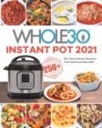 The Whole30 Instant Pot 2021 : 250+ Easy & Delicious Recipes for Food Freedom and Keep Health - Book