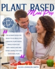 Plant Based Meal Prep : The Ultimate Book For Ready-To-Go Meals For a Healthy, Plant-Based, Whole Foods Diet With 4 Weeks Time And Money Saving, Easy And Quick Meal Plan - Book