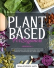Plant Based for Beginners : (2 Books In 1) The Ultimate Plant Based Cookbook For Weight Loss And Increase Energy. Easy And Quick Meal Plan. Start Improving Your Physical Well-Being Today - Book